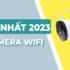 Top camera wifi tốt nhất 2023 – Camera Quảng Ngãi